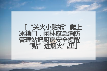 “关火小贴纸”爬上冰箱门，闲林应急消防管理站把厨房安全提醒“贴”进烟火气里